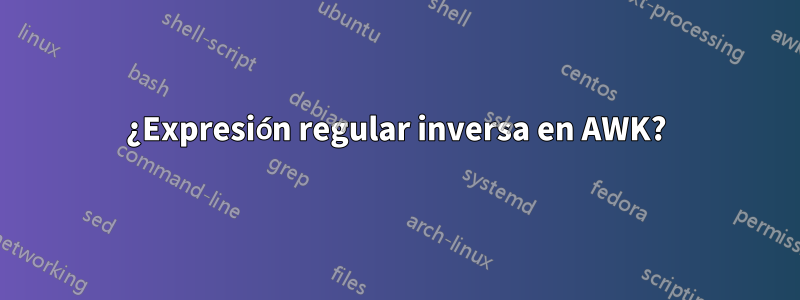 ¿Expresión regular inversa en AWK?