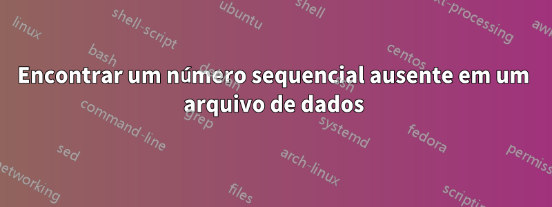 Encontrar um número sequencial ausente em um arquivo de dados