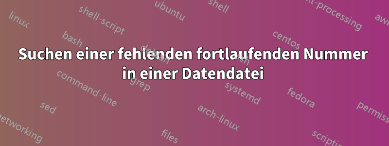 Suchen einer fehlenden fortlaufenden Nummer in einer Datendatei