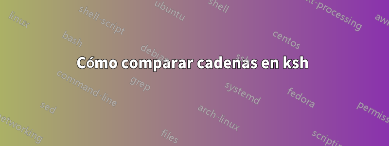 Cómo comparar cadenas en ksh