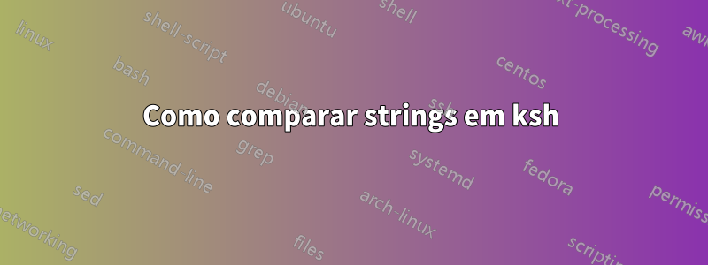 Como comparar strings em ksh