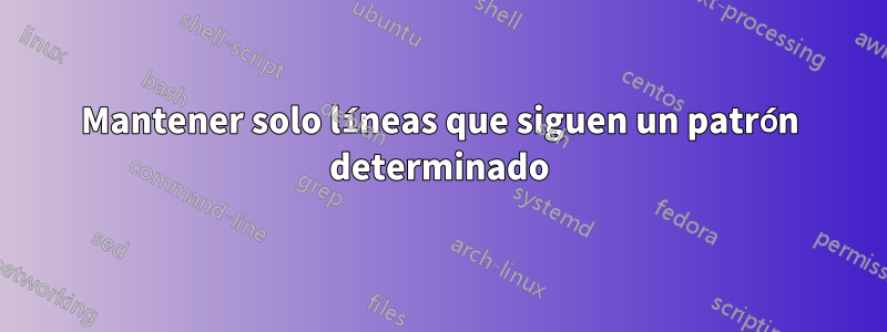 Mantener solo líneas que siguen un patrón determinado