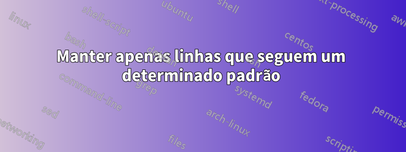 Manter apenas linhas que seguem um determinado padrão