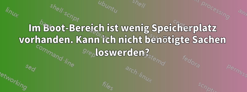 Im Boot-Bereich ist wenig Speicherplatz vorhanden. Kann ich nicht benötigte Sachen loswerden?