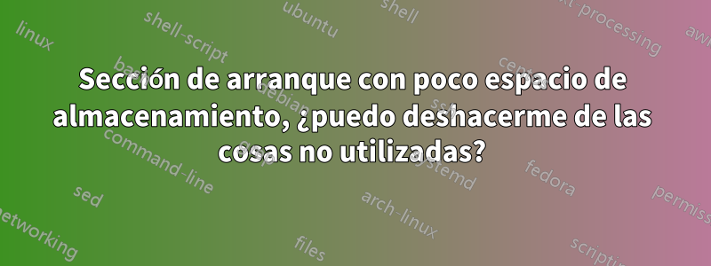 Sección de arranque con poco espacio de almacenamiento, ¿puedo deshacerme de las cosas no utilizadas?