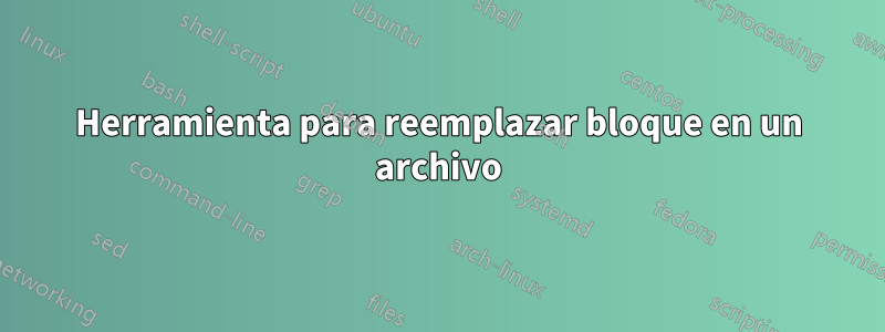 Herramienta para reemplazar bloque en un archivo