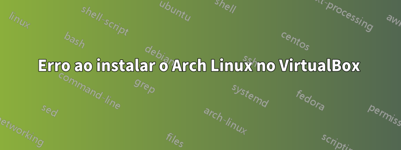 Erro ao instalar o Arch Linux no VirtualBox