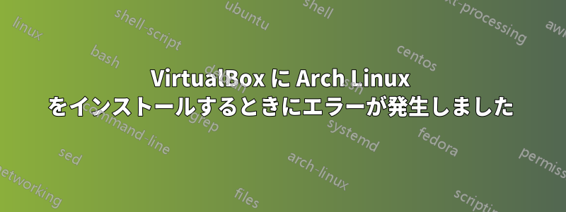 VirtualBox に Arch Linux をインストールするときにエラーが発生しました