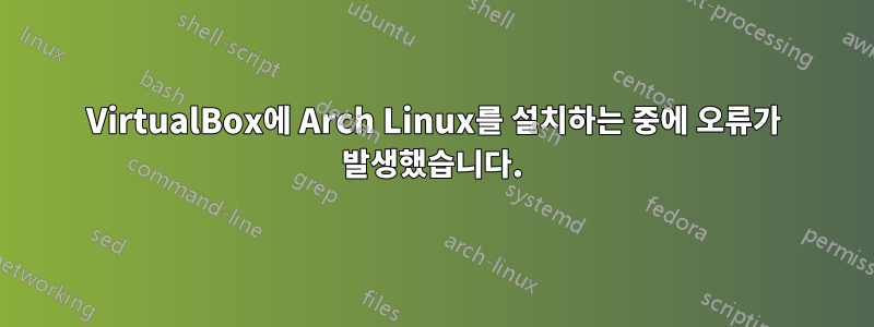 VirtualBox에 Arch Linux를 설치하는 중에 오류가 발생했습니다.