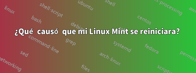 ¿Qué causó que mi Linux Mint se reiniciara?