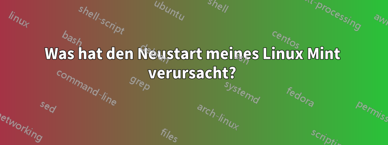 Was hat den Neustart meines Linux Mint verursacht?