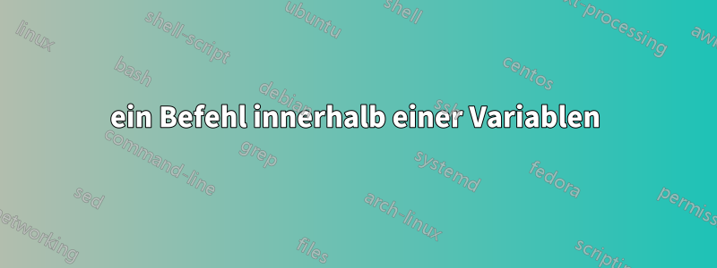 ein Befehl innerhalb einer Variablen