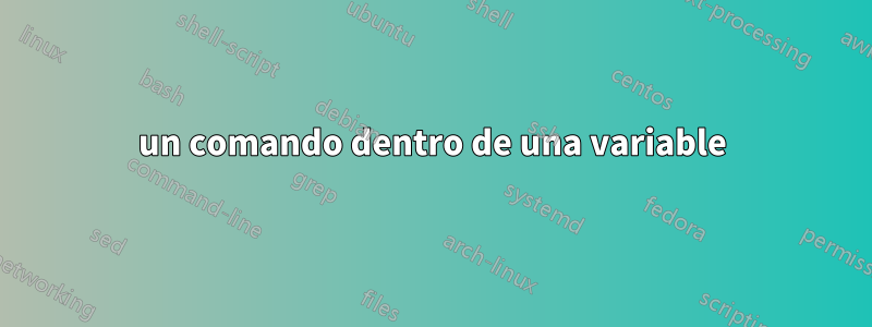 un comando dentro de una variable