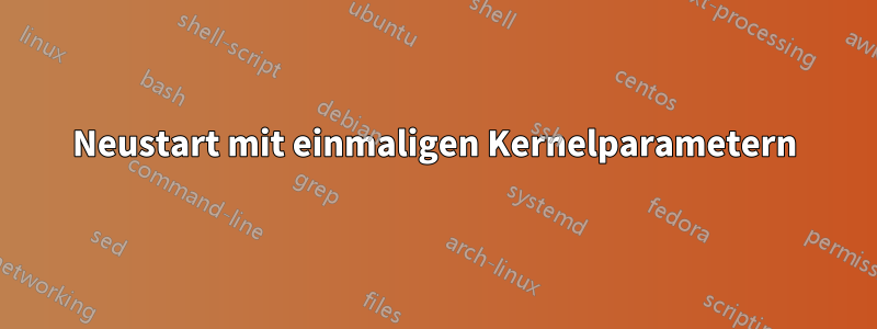 Neustart mit einmaligen Kernelparametern