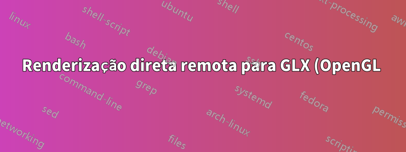 Renderização direta remota para GLX (OpenGL)