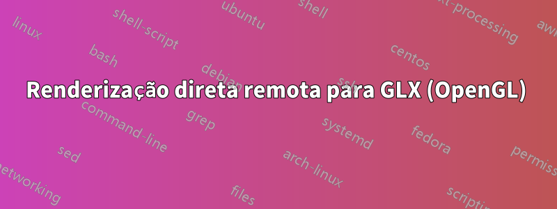 Renderização direta remota para GLX (OpenGL)