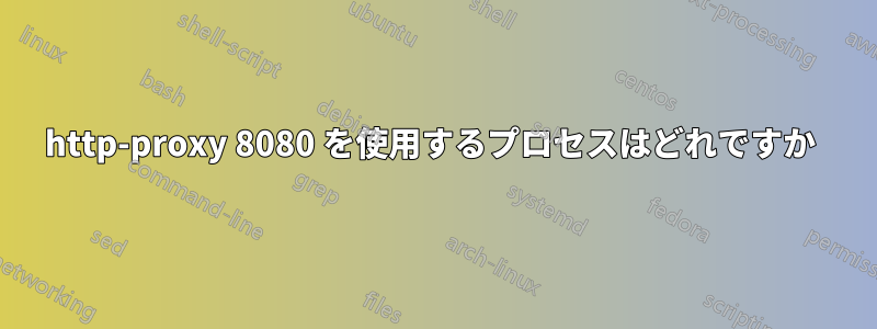 http-proxy 8080 を使用するプロセスはどれですか 