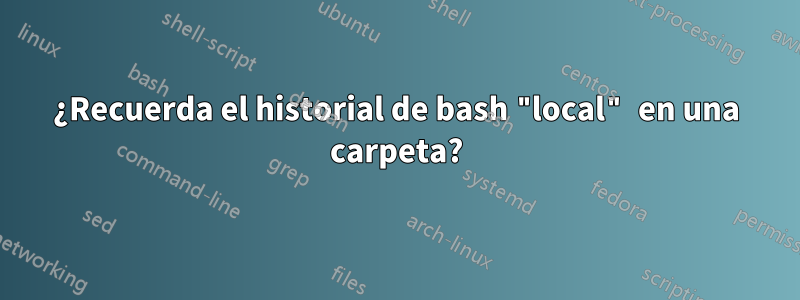 ¿Recuerda el historial de bash "local" en una carpeta?