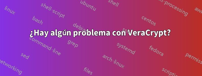 ¿Hay algún problema con VeraCrypt?