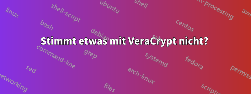 Stimmt etwas mit VeraCrypt nicht?