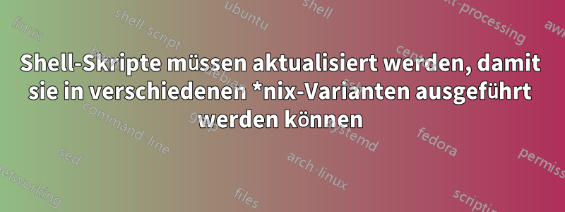 Shell-Skripte müssen aktualisiert werden, damit sie in verschiedenen *nix-Varianten ausgeführt werden können