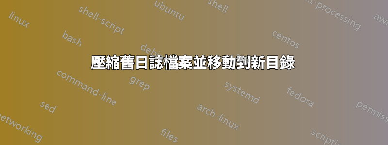 壓縮舊日誌檔案並移動到新目錄