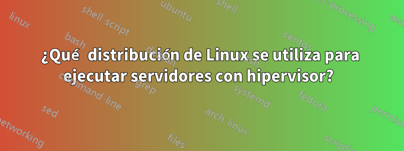 ¿Qué distribución de Linux se utiliza para ejecutar servidores con hipervisor? 