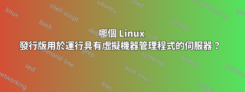 哪個 Linux 發行版用於運行具有虛擬機器管理程式的伺服器？ 