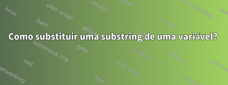 Como substituir uma substring de uma variável?