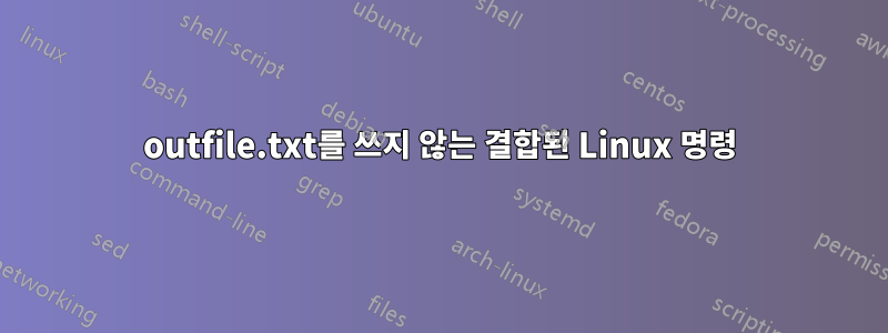 outfile.txt를 쓰지 않는 결합된 Linux 명령