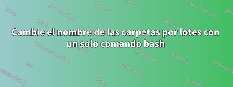 Cambie el nombre de las carpetas por lotes con un solo comando bash