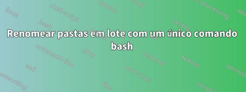 Renomear pastas em lote com um único comando bash