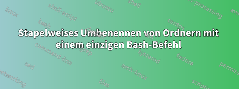 Stapelweises Umbenennen von Ordnern mit einem einzigen Bash-Befehl