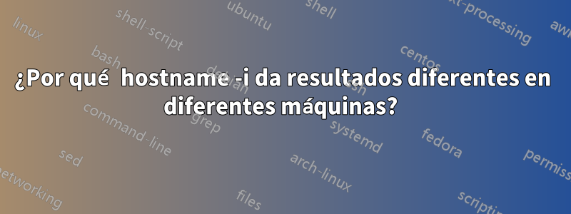 ¿Por qué hostname -i da resultados diferentes en diferentes máquinas? 