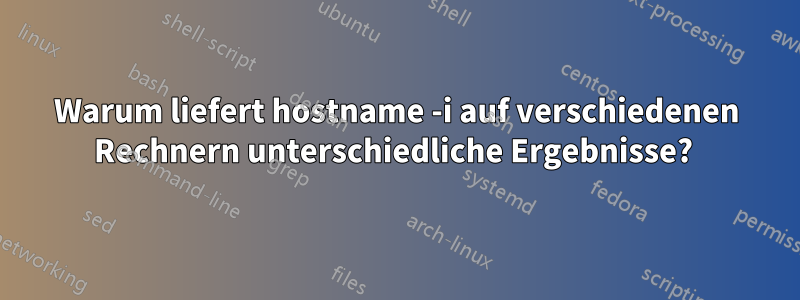 Warum liefert hostname -i auf verschiedenen Rechnern unterschiedliche Ergebnisse? 