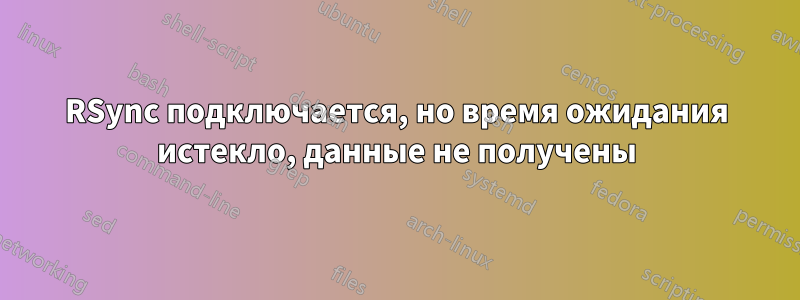 RSync подключается, но время ожидания истекло, данные не получены