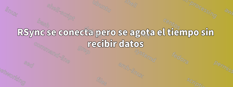 RSync se conecta pero se agota el tiempo sin recibir datos