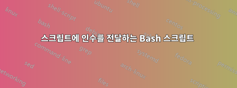 스크립트에 인수를 전달하는 Bash 스크립트