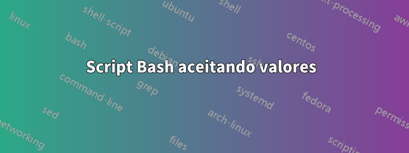 Script Bash aceitando valores 