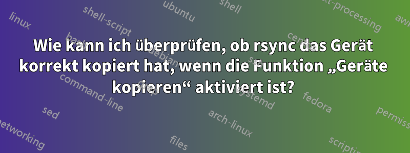 Wie kann ich überprüfen, ob rsync das Gerät korrekt kopiert hat, wenn die Funktion „Geräte kopieren“ aktiviert ist?