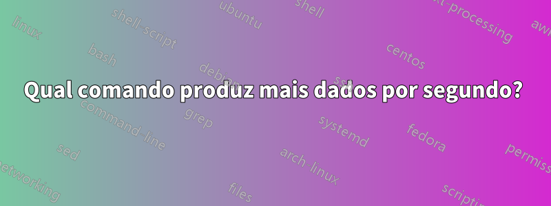 Qual comando produz mais dados por segundo?