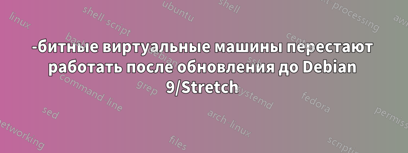 32-битные виртуальные машины перестают работать после обновления до Debian 9/Stretch