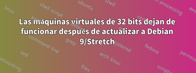 Las máquinas virtuales de 32 bits dejan de funcionar después de actualizar a Debian 9/Stretch