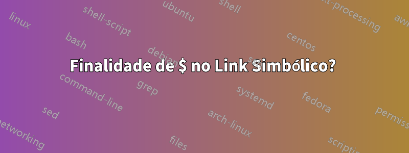 Finalidade de $ no Link Simbólico?