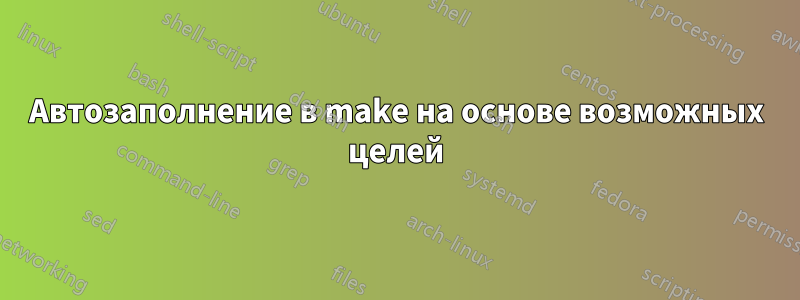 Автозаполнение в make на основе возможных целей