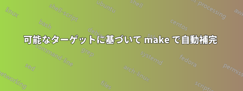 可能なターゲットに基づいて make で自動補完