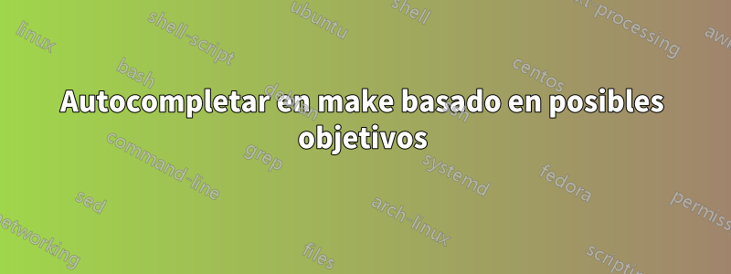 Autocompletar en make basado en posibles objetivos