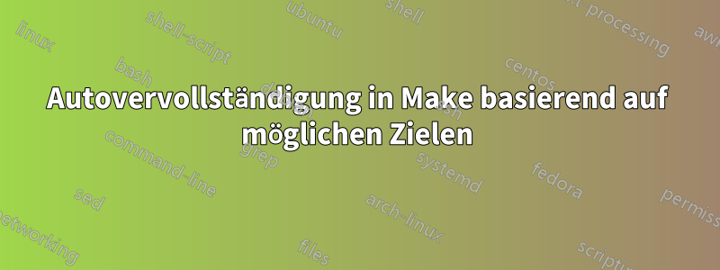 Autovervollständigung in Make basierend auf möglichen Zielen