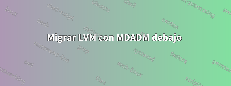 Migrar LVM con MDADM debajo