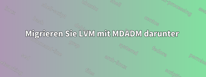 Migrieren Sie LVM mit MDADM darunter